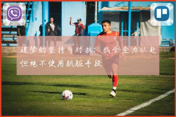 追梦的坚持与对抗：我会全力以赴但绝不使用肮脏手段