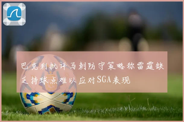 巴克利批评马刺防守策略称雷霆缺乏持球点难以应对SGA表现
