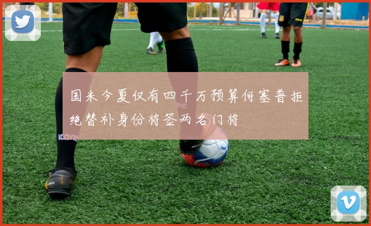 国米今夏仅有四千万预算何塞普拒绝替补身份将签两名门将